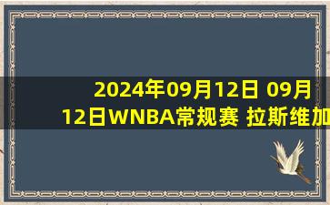 2024年09月12日 09月12日WNBA常规赛 拉斯维加斯王牌86 - 75印第安纳狂热 集锦